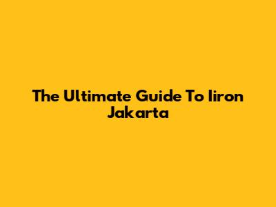 The Ultimate Guide To Iiron Jakarta