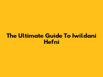 The Ultimate Guide To Iwildani Hefni