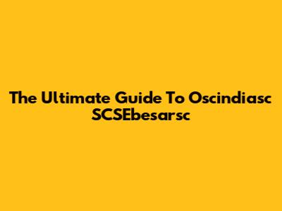 The Ultimate Guide To Oscindiasc SCSEbesarsc