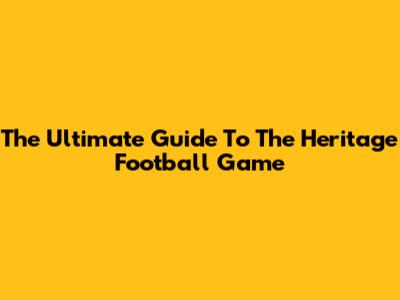 The Ultimate Guide To The Heritage Football Game