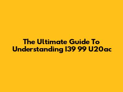 The Ultimate Guide To Understanding I39 99 U20ac