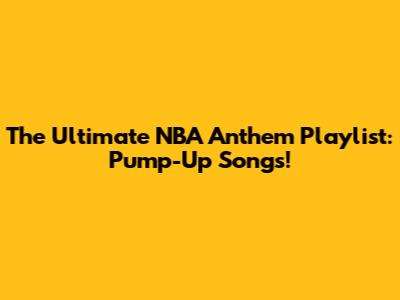 The Ultimate NBA Anthem Playlist: Pump-Up Songs!