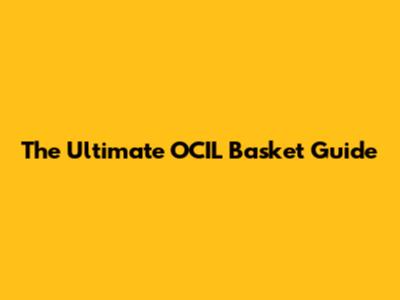 The Ultimate OCIL Basket Guide