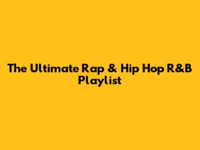 The Ultimate Rap & Hip Hop R&B Playlist