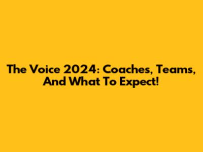 The Voice 2024: Coaches, Teams, And What To Expect!