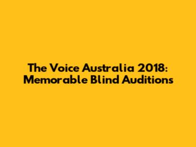 The Voice Australia 2018: Memorable Blind Auditions