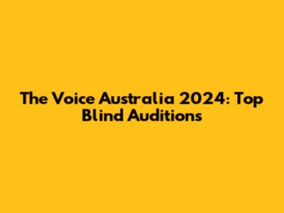 The Voice Australia 2024: Top Blind Auditions