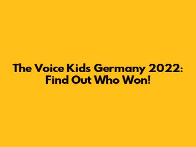 The Voice Kids Germany 2022: Find Out Who Won!