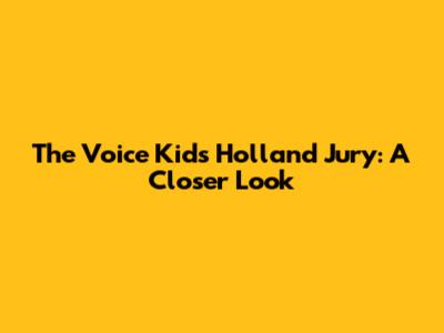 The Voice Kids Holland Jury: A Closer Look