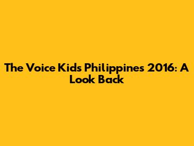 The Voice Kids Philippines 2016: A Look Back