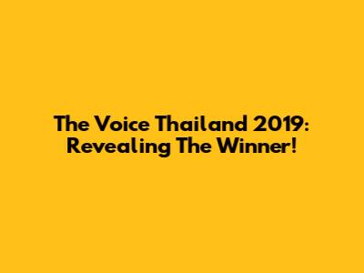 The Voice Thailand 2019: Revealing The Winner!