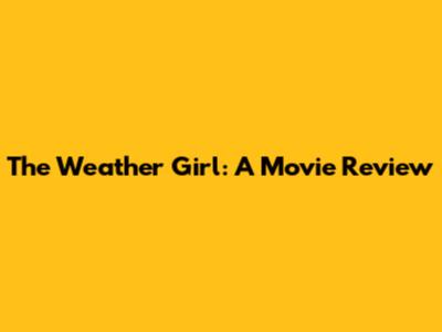 The Weather Girl: A Movie Review