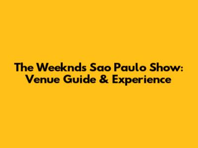 The Weeknd's Sao Paulo Show: Venue Guide & Experience