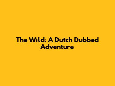 The Wild: A Dutch Dubbed Adventure