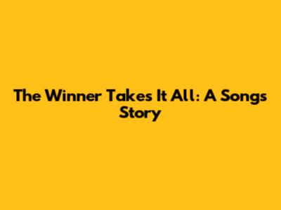 The Winner Takes It All: A Song's Story