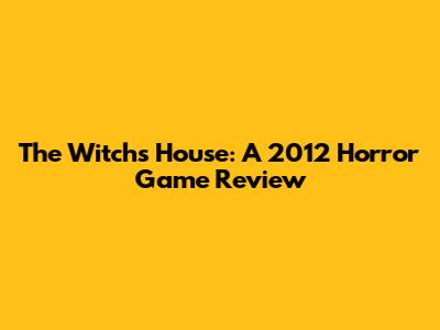 The Witch's House: A 2012 Horror Game Review