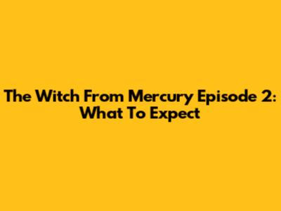 The Witch From Mercury Episode 2: What To Expect