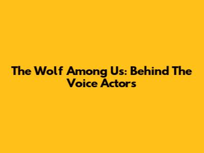 The Wolf Among Us: Behind The Voice Actors