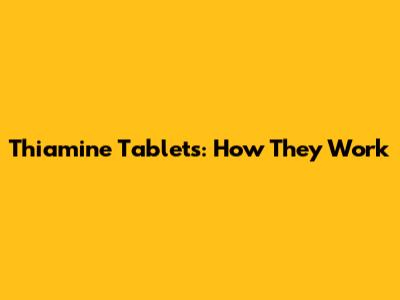 Thiamine Tablets: How They Work