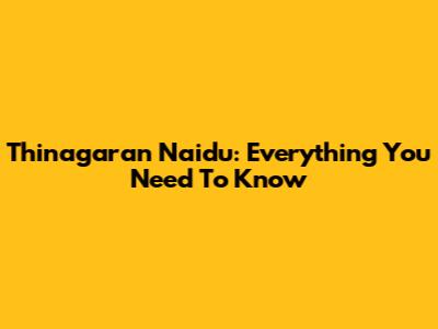 Thinagaran Naidu: Everything You Need To Know