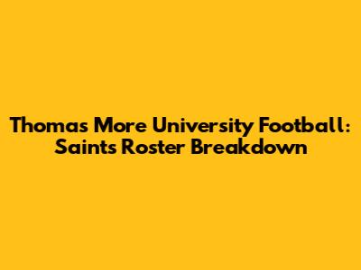 Thomas More University Football: Saints Roster Breakdown