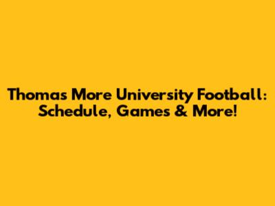 Thomas More University Football: Schedule, Games & More!