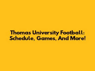 Thomas University Football: Schedule, Games, And More!
