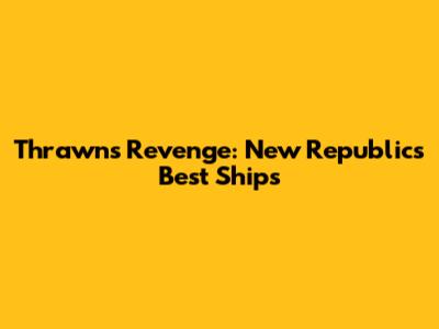 Thrawn's Revenge: New Republic's Best Ships