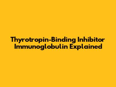 Thyrotropin-Binding Inhibitor Immunoglobulin Explained