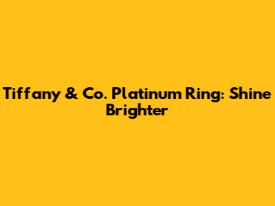Tiffany & Co. Platinum Ring: Shine Brighter