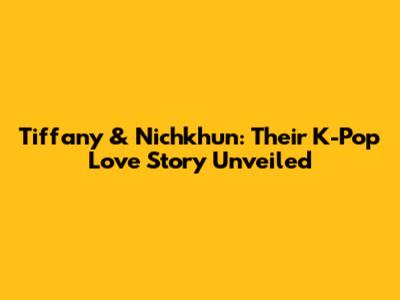 Tiffany & Nichkhun: Their K-Pop Love Story Unveiled