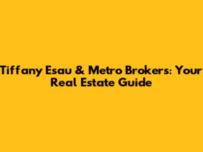 Tiffany Esau & Metro Brokers: Your Real Estate Guide