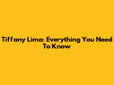 Tiffany Lima: Everything You Need To Know