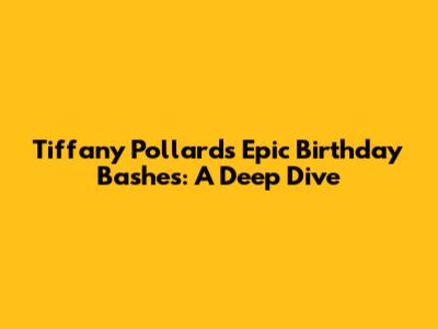 Tiffany Pollard's Epic Birthday Bashes: A Deep Dive