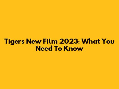 Tiger's New Film 2023: What You Need To Know