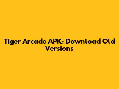 Tiger Arcade APK: Download Old Versions