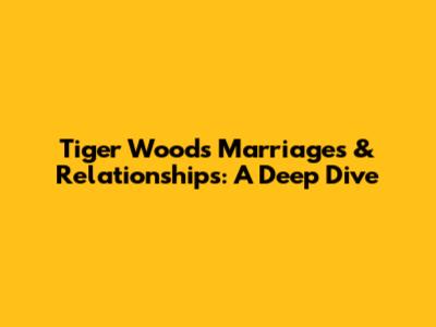 Tiger Woods' Marriages & Relationships: A Deep Dive