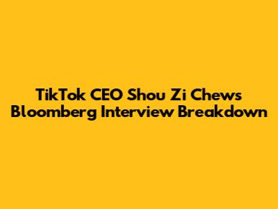 TikTok CEO Shou Zi Chew's Bloomberg Interview Breakdown