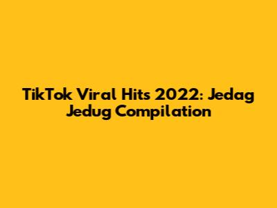 TikTok Viral Hits 2022: Jedag Jedug Compilation