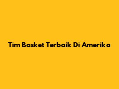 Tim Basket Terbaik Di Amerika