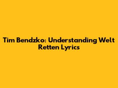Tim Bendzko: Understanding "Welt Retten" Lyrics