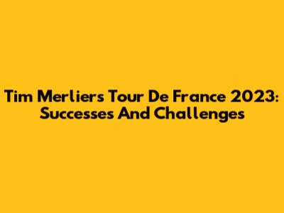 Tim Merlier's Tour De France 2023: Successes And Challenges