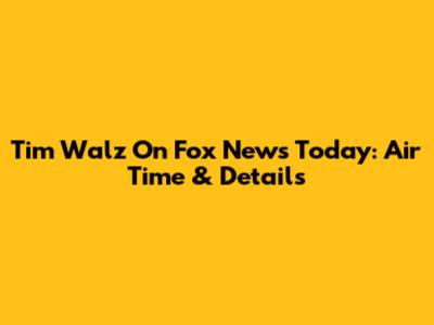 Tim Walz On Fox News Today: Air Time & Details