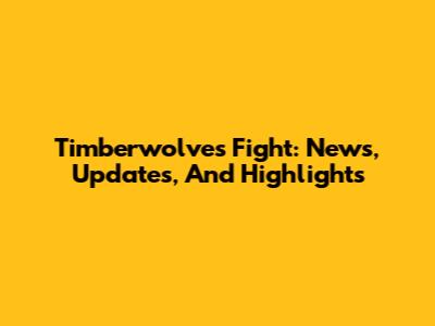 Timberwolves Fight: News, Updates, And Highlights