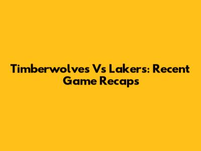 Timberwolves Vs Lakers: Recent Game Recaps