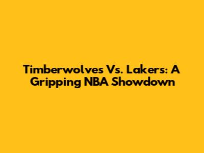 Timberwolves Vs. Lakers: A Gripping NBA Showdown