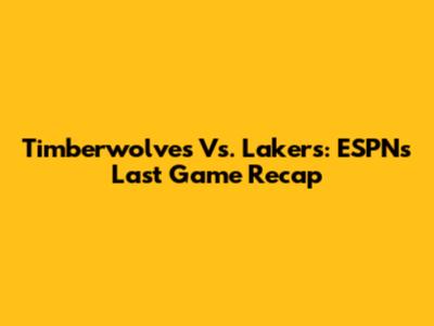 Timberwolves Vs. Lakers: ESPN's Last Game Recap