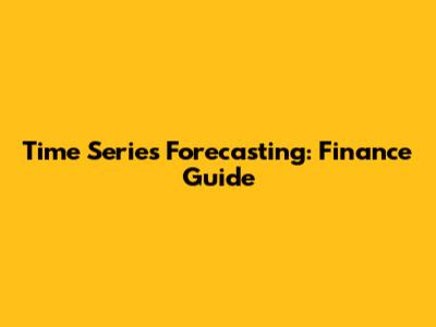 Time Series Forecasting: Finance Guide