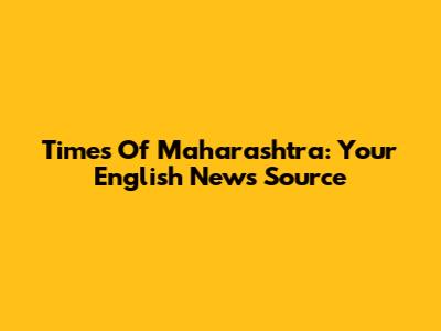 Times Of Maharashtra: Your English News Source