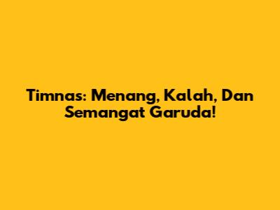 Timnas: Menang, Kalah, Dan Semangat Garuda!